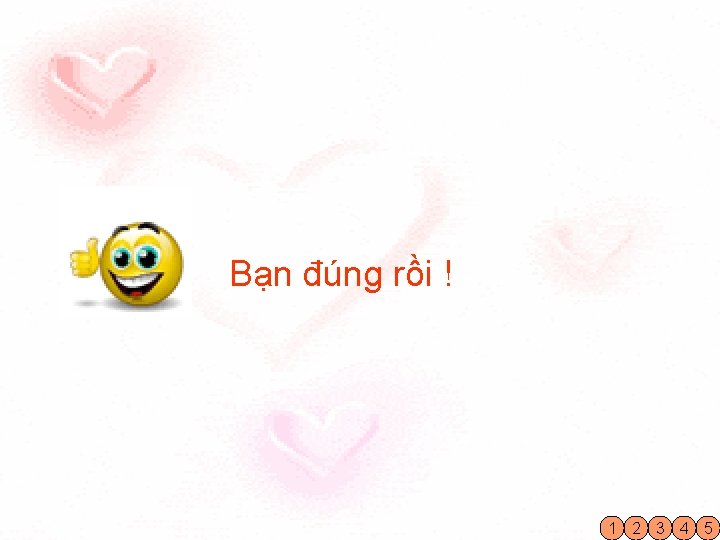 Bạn đúng rồi ! 1 2 3 4 5 