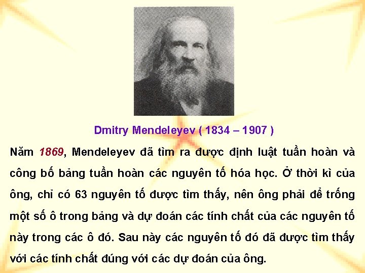 Dmitry Mendeleyev ( 1834 – 1907 ) Năm 1869, Mendeleyev đã tìm ra được