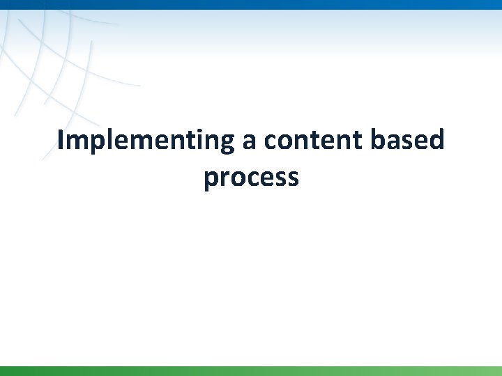 Implementing a content based process 