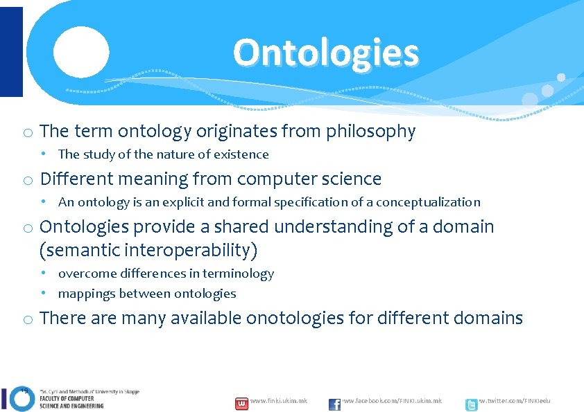 Ontologies o The term ontology originates from philosophy • The study of the nature