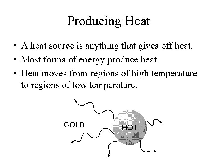 Producing Heat • A heat source is anything that gives off heat. • Most