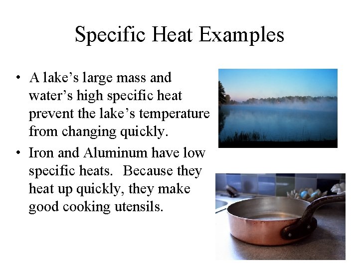 Specific Heat Examples • A lake’s large mass and water’s high specific heat prevent