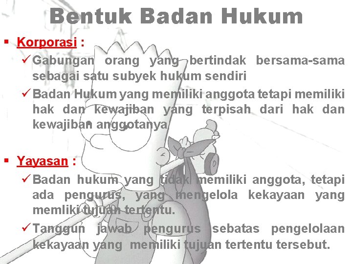 Bentuk Badan Hukum § Korporasi : ü Gabungan orang yang bertindak bersama-sama sebagai satu