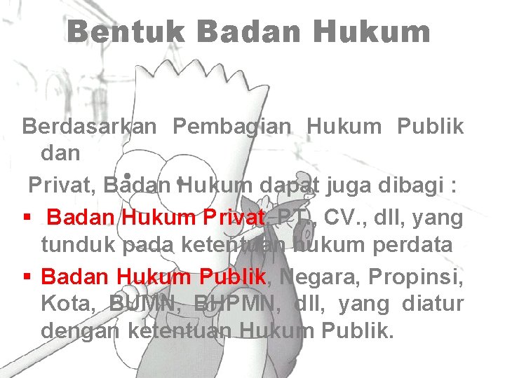 Bentuk Badan Hukum Berdasarkan Pembagian Hukum Publik dan Privat, Badan Hukum dapat juga dibagi