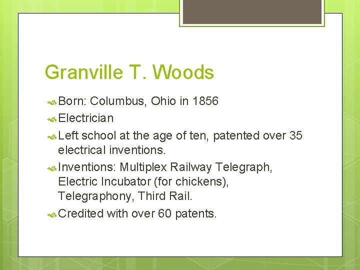 Granville T. Woods Born: Columbus, Ohio in 1856 Electrician Left school at the age