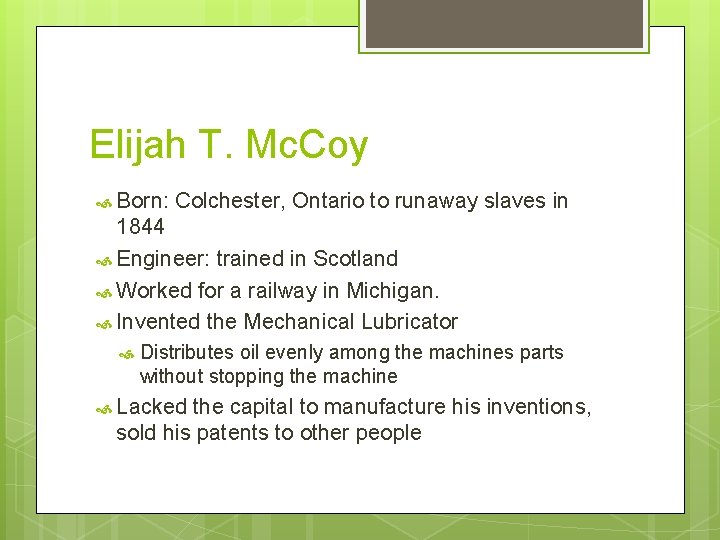 Elijah T. Mc. Coy Born: Colchester, Ontario to runaway slaves in 1844 Engineer: trained