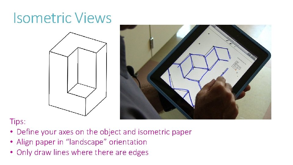 Isometric Views Tips: • Define your axes on the object and isometric paper • Isometric Views Tips: • Define your axes on the object and isometric paper •