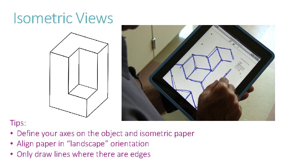 Isometric Views Tips: • Define your axes on the object and isometric paper •