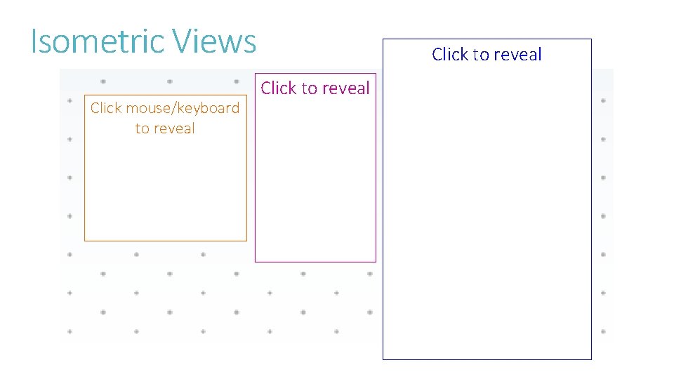 Isometric Views Click mouse/keyboard to reveal Click to reveal 