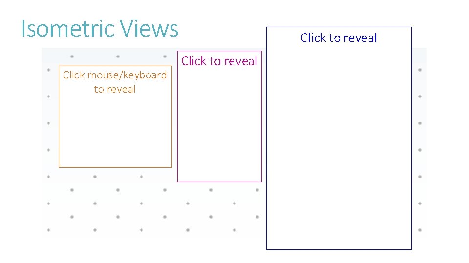Isometric Views Click mouse/keyboard to reveal Click to reveal Isometric Views Click mouse/keyboard to reveal Click to reveal