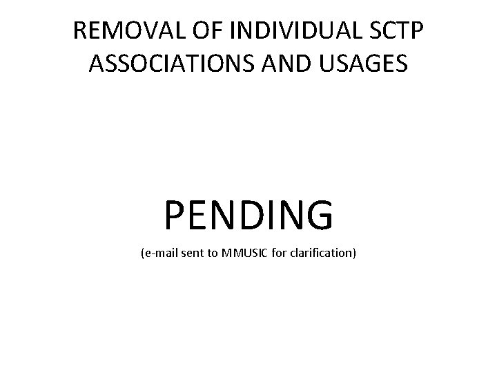 REMOVAL OF INDIVIDUAL SCTP ASSOCIATIONS AND USAGES PENDING (e-mail sent to MMUSIC for clarification)