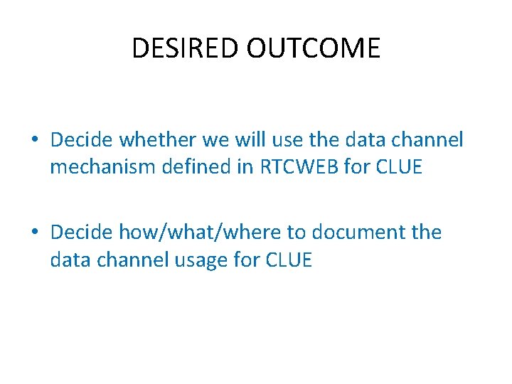 DESIRED OUTCOME • Decide whether we will use the data channel mechanism defined in