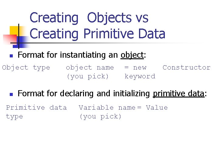 Creating Objects vs Creating Primitive Data n Format for instantiating an object: Object type Creating Objects vs Creating Primitive Data n Format for instantiating an object: Object type