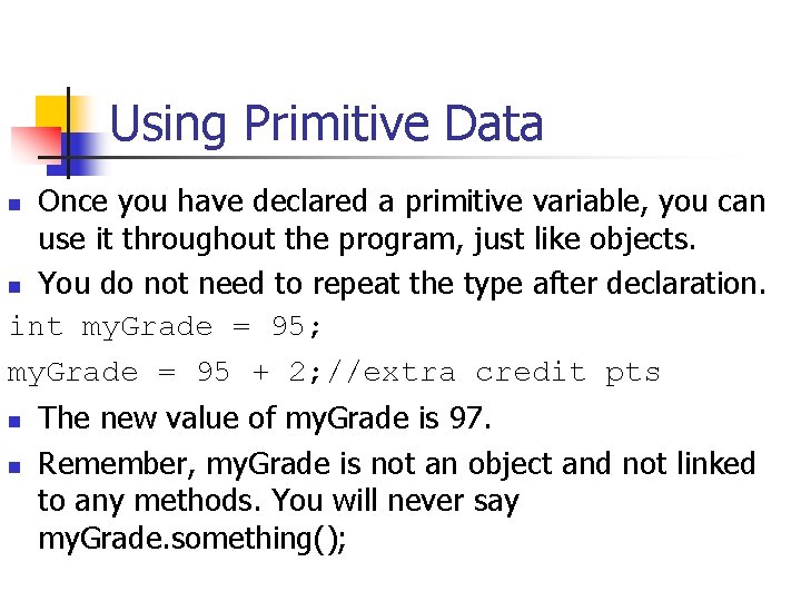 Using Primitive Data Once you have declared a primitive variable, you can use it Using Primitive Data Once you have declared a primitive variable, you can use it