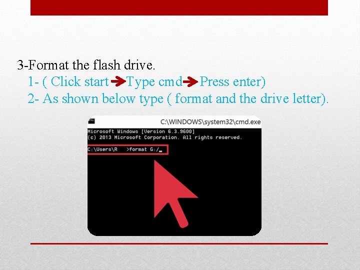 3 -Format the flash drive. 1 - ( Click start – Type cmd –