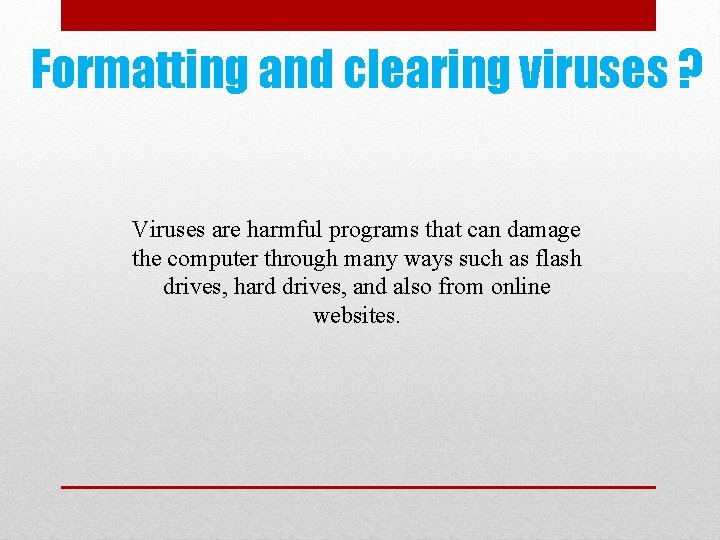 Formatting and clearing viruses ? Viruses are harmful programs that can damage the computer