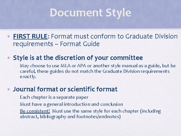 Document Style • FIRST RULE: Format must conform to Graduate Division requirements – Format