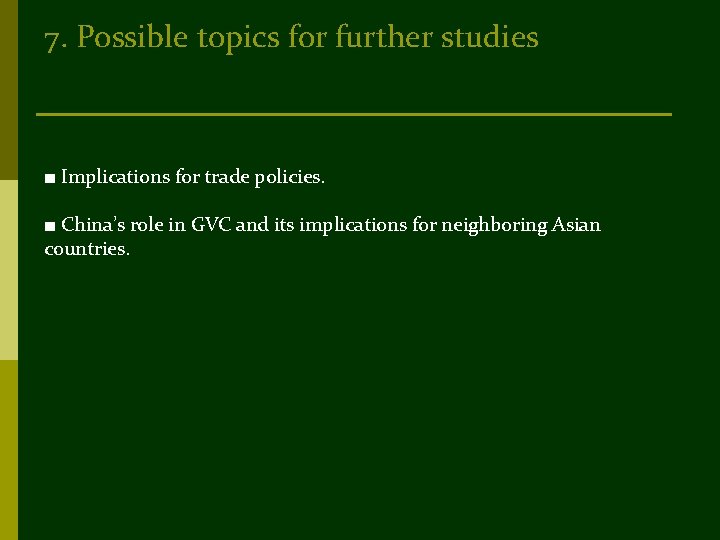 7. Possible topics for further studies ■ Implications for trade policies. ■ China’s role