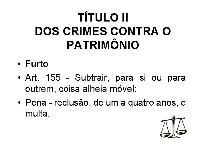 TÍTULO II DOS CRIMES CONTRA O PATRIMÔNIO • Furto • Art. 155 - Subtrair,