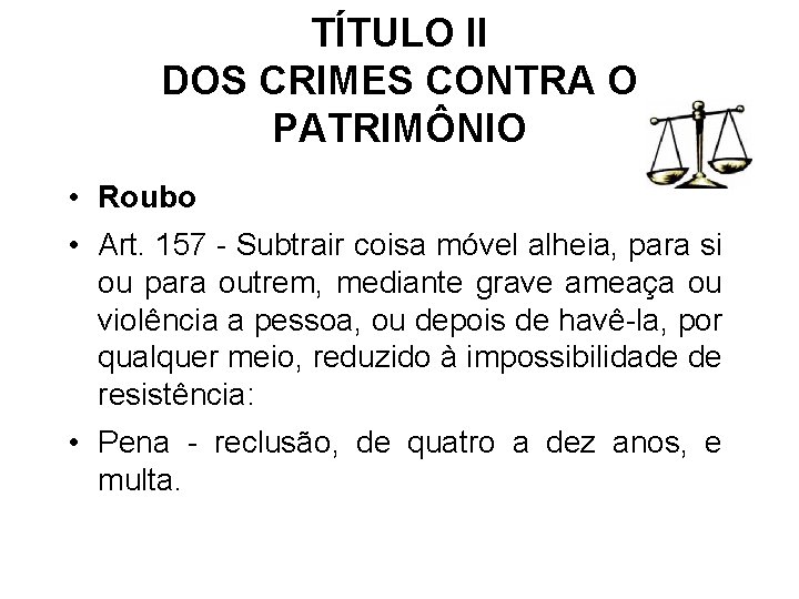 TÍTULO II DOS CRIMES CONTRA O PATRIMÔNIO • Roubo • Art. 157 - Subtrair