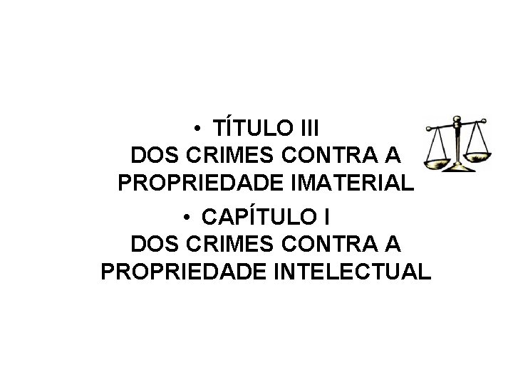  • TÍTULO III DOS CRIMES CONTRA A PROPRIEDADE IMATERIAL • CAPÍTULO I DOS