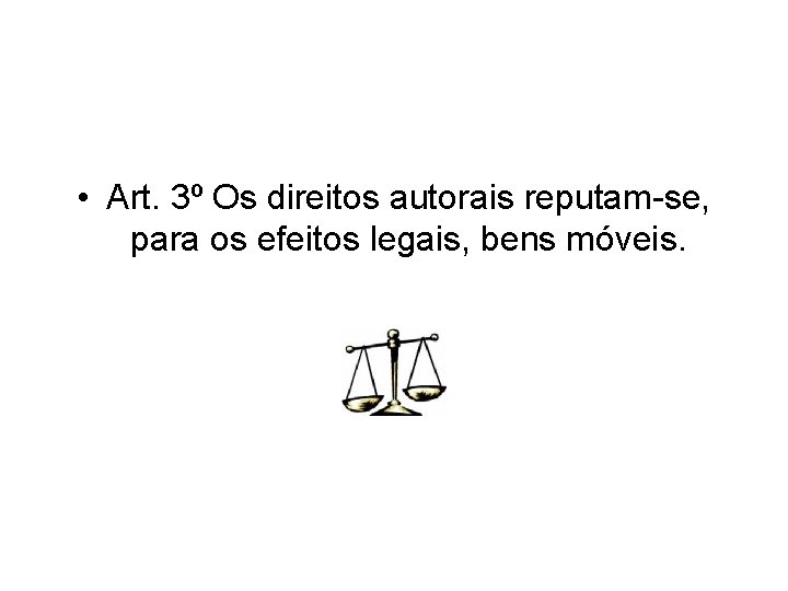  • Art. 3º Os direitos autorais reputam-se, para os efeitos legais, bens móveis.