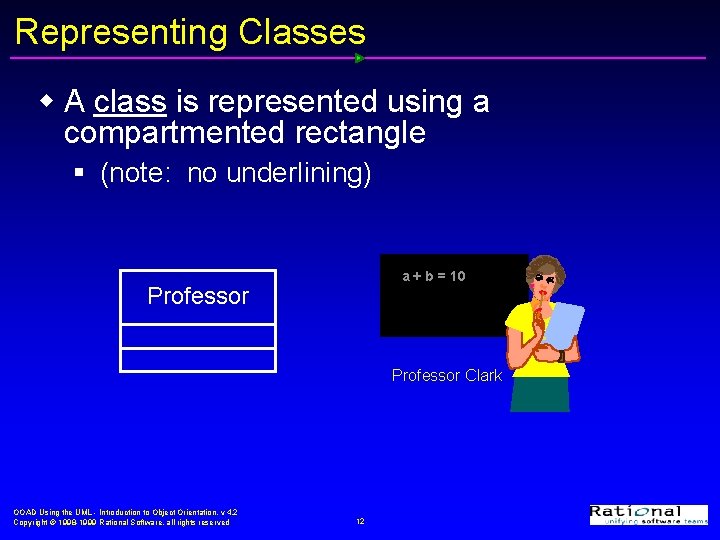 Representing Classes w A class is represented using a compartmented rectangle § (note: no