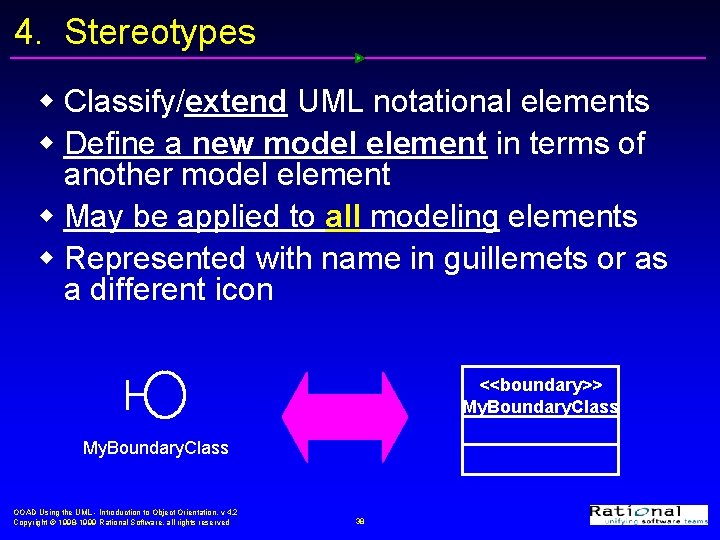 4. Stereotypes w Classify/extend UML notational elements w Define a new model element in