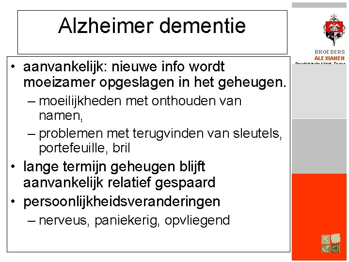 Alzheimer dementie • aanvankelijk: nieuwe info wordt moeizamer opgeslagen in het geheugen. – moeilijkheden