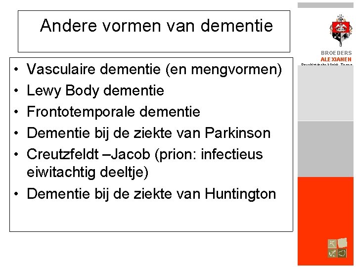 Andere vormen van dementie • • • Vasculaire dementie (en mengvormen) Lewy Body dementie