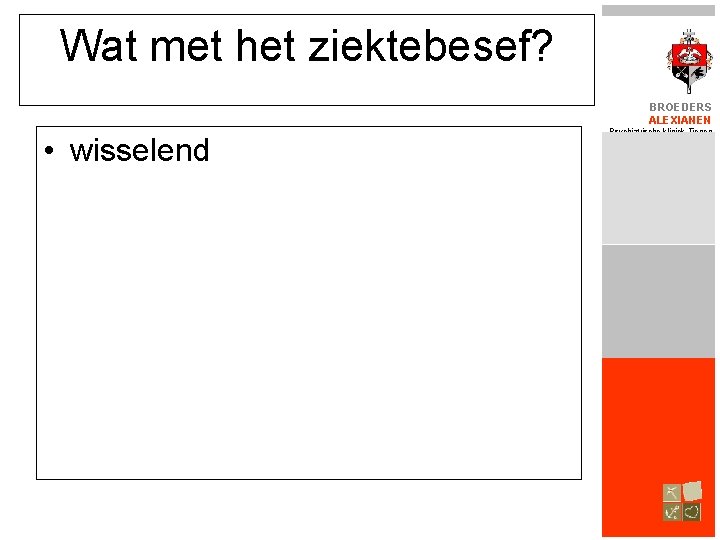 Wat met het ziektebesef? BROEDERS ALEXIANEN • wisselend Psychiatrische kliniek Tienen 