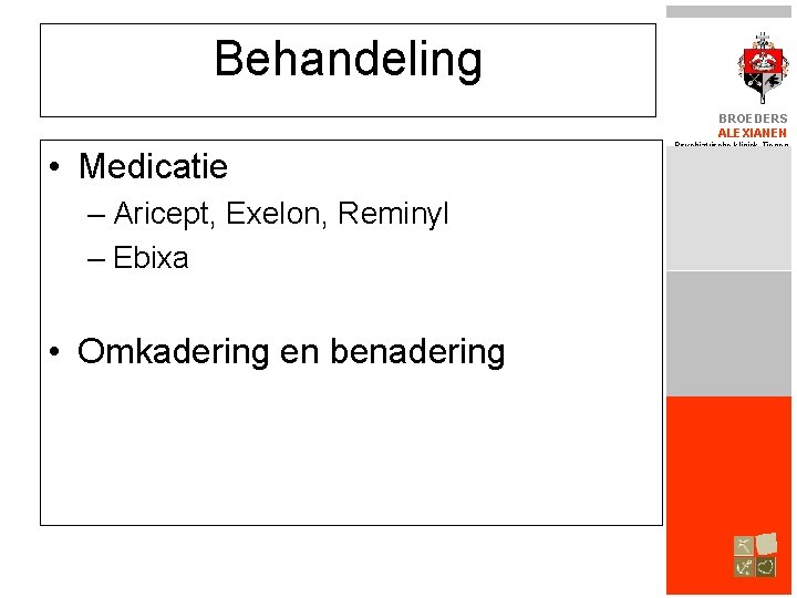 Behandeling BROEDERS ALEXIANEN • Medicatie – Aricept, Exelon, Reminyl – Ebixa • Omkadering en