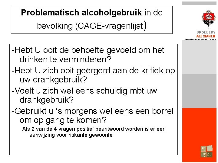 Problematisch alcoholgebruik in de bevolking (CAGE-vragenlijst) BROEDERS ALEXIANEN Psychiatrische kliniek Tienen -Hebt U ooit