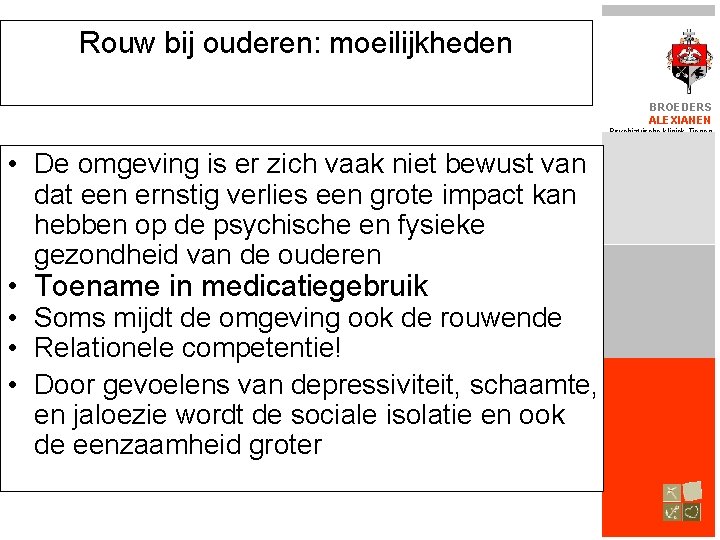 Rouw bij ouderen: moeilijkheden BROEDERS ALEXIANEN Psychiatrische kliniek Tienen • De omgeving is er