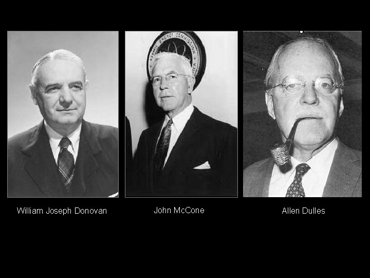 William Joseph Donovan John Mc. Cone Allen Dulles 