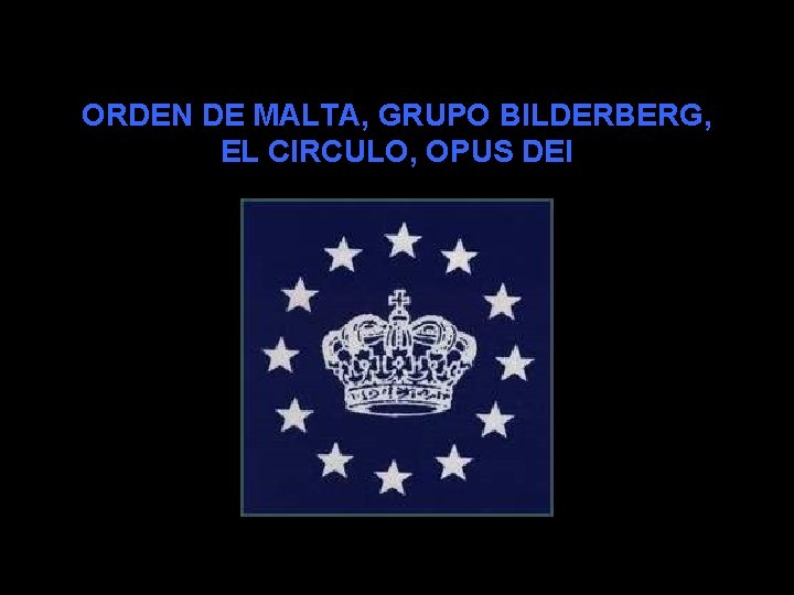 ORDEN DE MALTA, GRUPO BILDERBERG, EL CIRCULO, OPUS DEI 