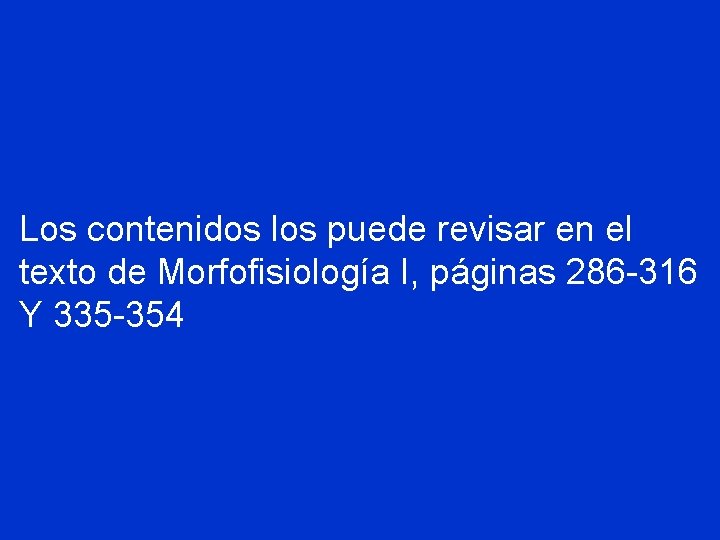 Los contenidos los puede revisar en el texto de Morfofisiología I, páginas 286 -316 Los contenidos los puede revisar en el texto de Morfofisiología I, páginas 286 -316