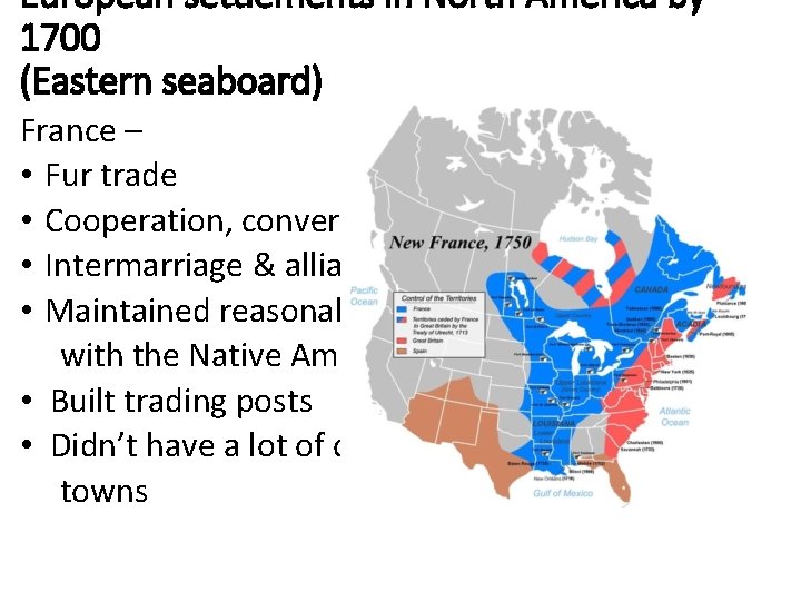 European settlements in North America by 1700 (Eastern seaboard) France – • Fur trade