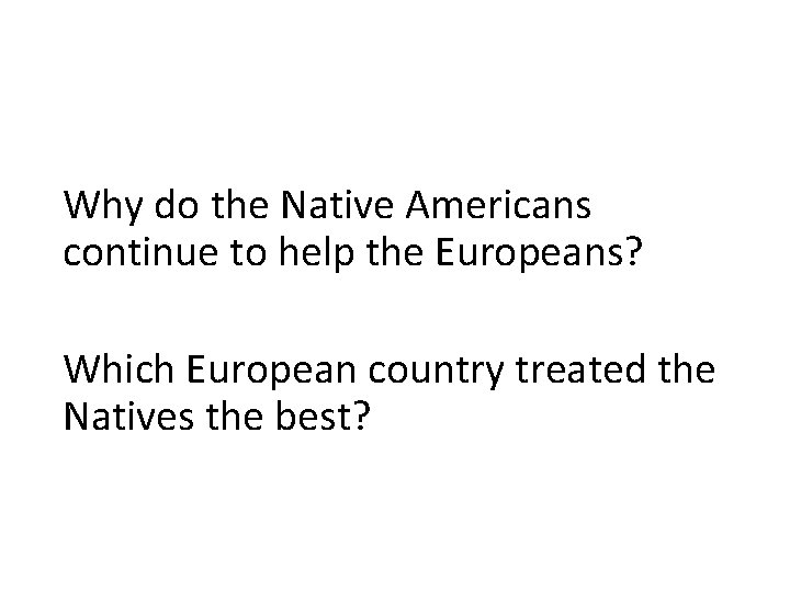 Why do the Native Americans continue to help the Europeans? Which European country treated