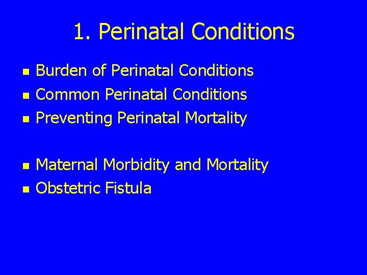 1. Perinatal Conditions n n n Burden of Perinatal Conditions Common Perinatal Conditions Preventing