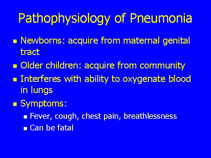 Pathophysiology of Pneumonia n n Newborns: acquire from maternal genital tract Older children: acquire