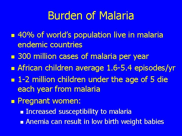 Burden of Malaria n n n 40% of world’s population live in malaria endemic