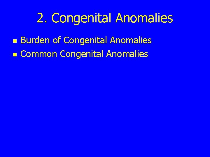 2. Congenital Anomalies n n Burden of Congenital Anomalies Common Congenital Anomalies 