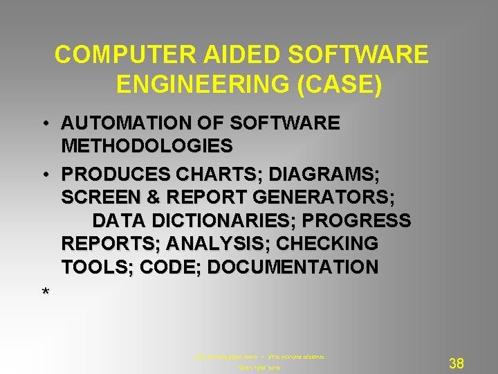 COMPUTER AIDED SOFTWARE ENGINEERING (CASE) • AUTOMATION OF SOFTWARE METHODOLOGIES • PRODUCES CHARTS; DIAGRAMS;