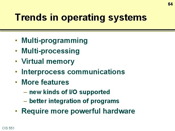 64 Trends in operating systems • • • Multi-programming Multi-processing Virtual memory Interprocess communications