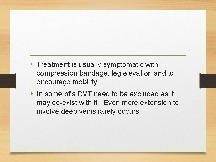  • Treatment is usually symptomatic with compression bandage, leg elevation and to encourage