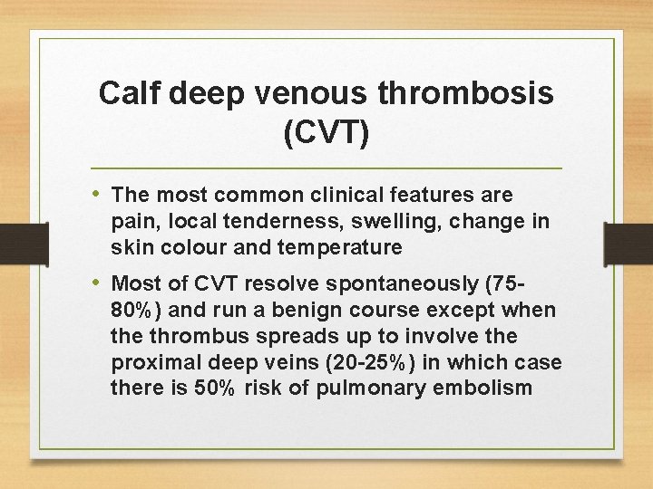 Calf deep venous thrombosis (CVT) • The most common clinical features are pain, local