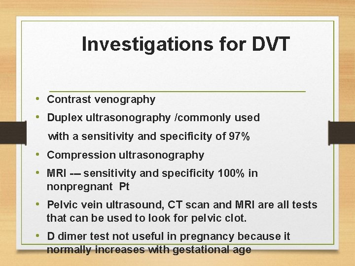 Investigations for DVT • Contrast venography • Duplex ultrasonography /commonly used with a sensitivity