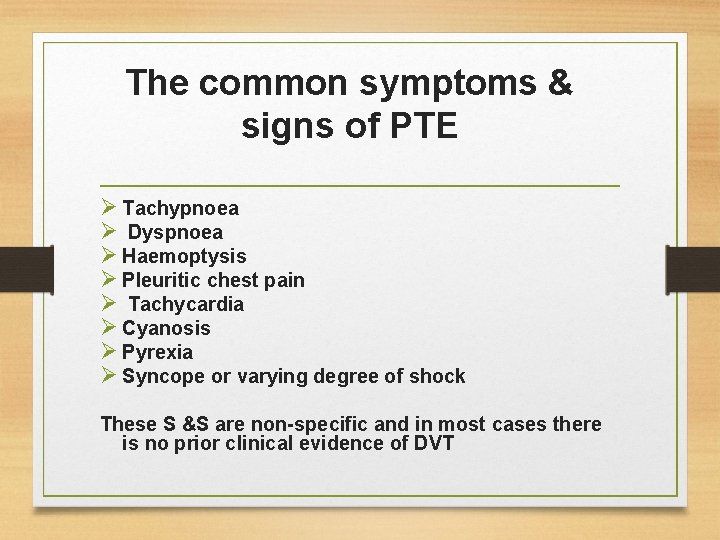 The common symptoms & signs of PTE Ø Tachypnoea Ø Dyspnoea Ø Haemoptysis Ø