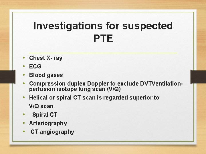 Investigations for suspected PTE • • Chest X- ray ECG Blood gases Compression duplex